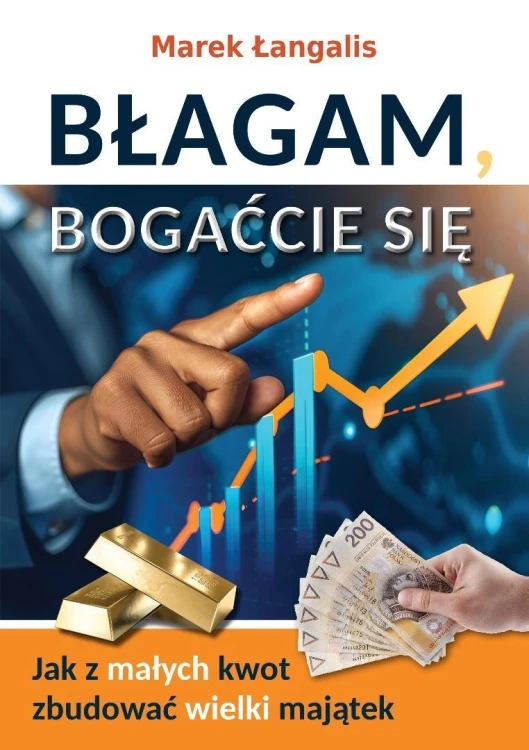 Błagam, bogaćcie się. Jak z małych kwot zbudować..